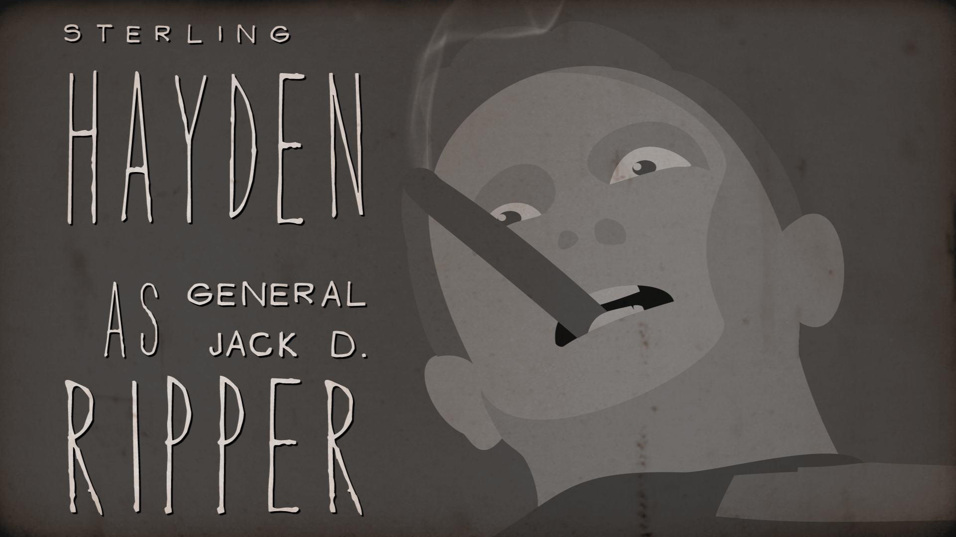 Screenshot of an animated intro to Dr. Strangelove. The face of a man with wide-open eyes is depicted, a smoking cigar in his mouth. Next to him the text: 'Sterling Hayden As General Jack D. Ripper'. The image has a dark grey background and some film grain on top of it.